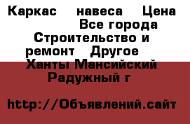 Каркас    навеса  › Цена ­ 20 500 - Все города Строительство и ремонт » Другое   . Ханты-Мансийский,Радужный г.